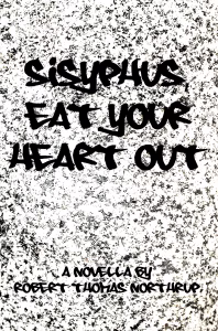 Sisyphus, Eat Your Heart Out by Robert Northrup